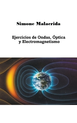 Ejercicios de Ondas, &Oacute;ptica y Electromagnetismo - Simone Malacrida