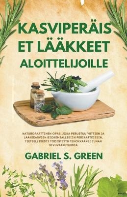 Kasviperäiset Lääkkeet Aloittelijoille - Naturopaattinen Opas, Joka Perustuu Yrttien ja Lääkekasvien Biokemiallisiin Periaatteisiin, Tieteellisesti Todistettu Tehokkaaksi Ilman Sivuvaikutuksia