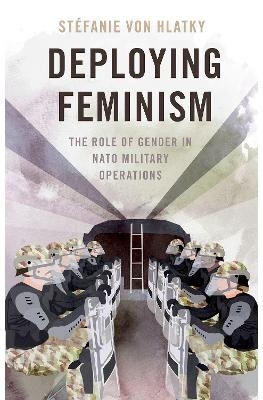 Deploying Feminism - St&eacute;fanie von Hlatky