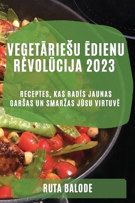 Veģetāriesu ēdienu revolūcija 2023 - Ruta Balode