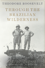 Through the Brazilian Wilderness -  Theodore Roosevelt