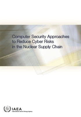Computer Security Approaches to Reduce Cyber Risks in the Nuclear Supply Chain -  Iaea
