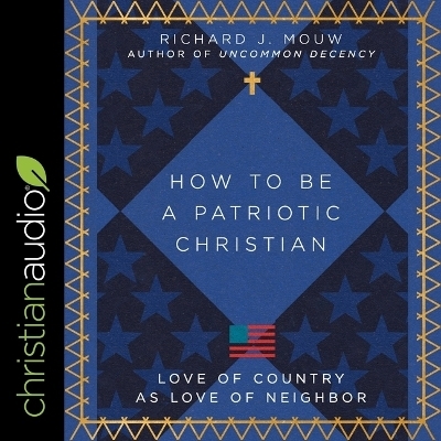 How to Be a Patriotic Christian - Richard J Mouw