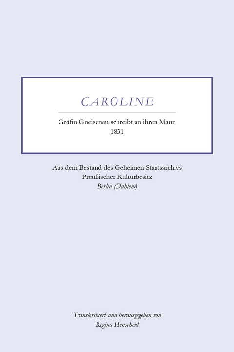 Caroline - Gr&auml;fin Gneisenau schreibt an ihren Mann - 1831 - Regina Henscheid