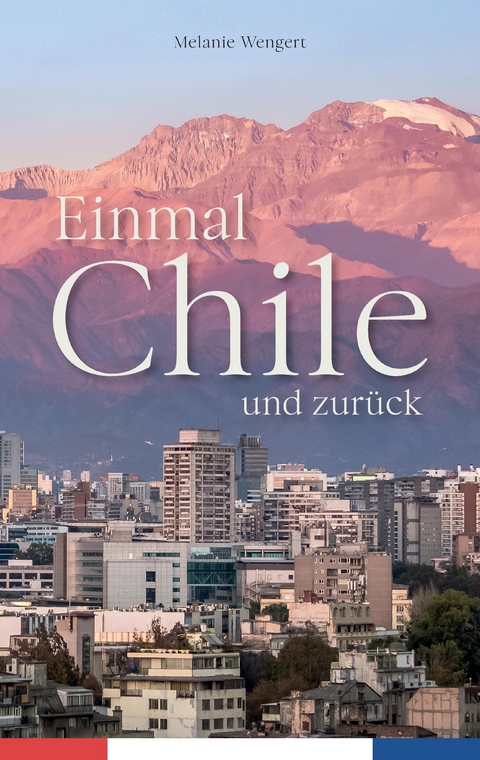 Einmal Chile und zur&uuml;ck - Melanie Wengert