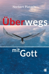 &Uuml;berwegs mit Gott - Norbert Pietsch