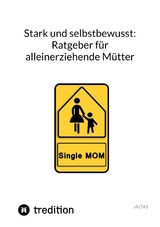 Stark und selbstbewusst: Ratgeber f&uuml;r alleinerziehende M&uuml;tter -  Jaltas