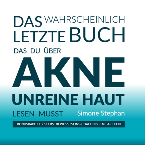 Das wahrscheinlich letzte Buch das Du &uuml;ber Akne unreine Haut lesen musst - Simone Stephan