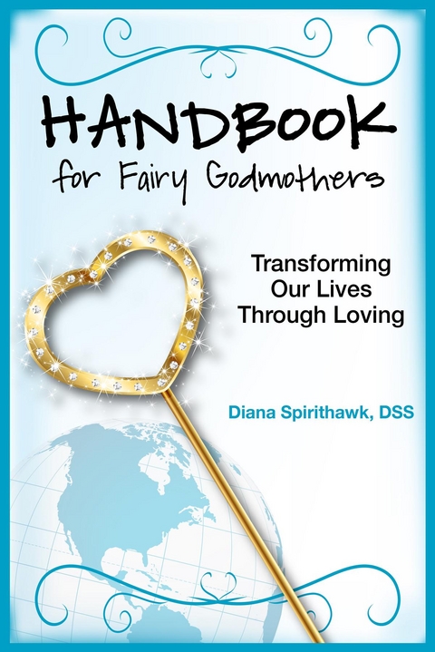 Handbook for Fairy Godmothers: Transforming our Lives Through Loving -  Diana Spirithawk