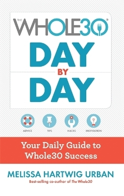 The Whole30 Day By Day: Your Daily Guide to Whole30 Success - Melissa Hartwig Urban