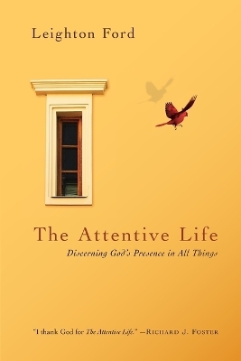 The Attentive Life &ndash; Discerning God`s Presence in All Things - Leighton Ford