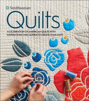 Smithsonian Quilts: A Celebration of American Quilts with Inspirations and Guides to Create Your Own -  Smithsonian Institution