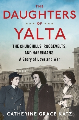 The Daughters of Yalta - Catherine Grace Katz