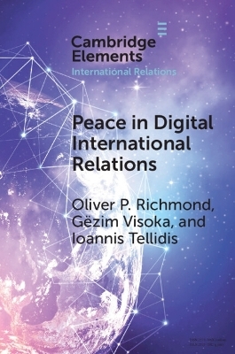 Peace in Digital International Relations - Oliver P. Richmond, G&euml;zim Visoka, Ioannis Tellidis
