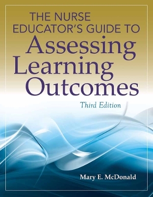 The Nurse Educator's Guide to Assessing Learning Outcomes - Mary E. Mcdonald