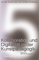 Auf der Suche nach der f&uuml;nften Dimension &ndash; Kollaboration und Digitalit&auml;t in der Kunstp&auml;dagogik - 