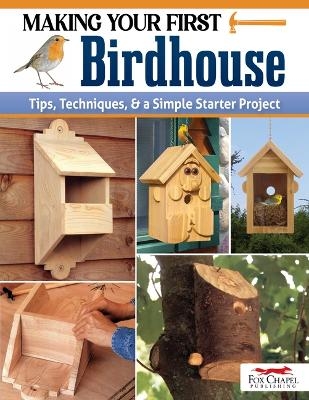 Making Your First Birdhouse -  Editors of Woodcarving Illustrated