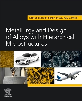 Metallurgy and Design of Alloys with Hierarchical Microstructures - Krishnan K. Sankaran, Rajiv S. Mishra, Satyam Suwas