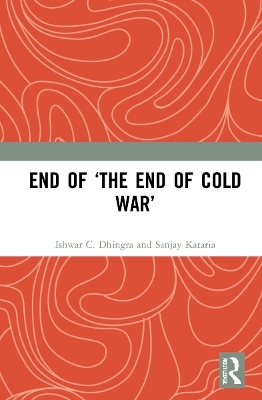 End of &lsquo;The End of Cold War&rsquo; - Ishwar C. Dhingra, Sanjay Kataria