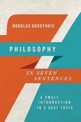 Philosophy in Seven Sentences – A Small Introduction to a Vast Topic