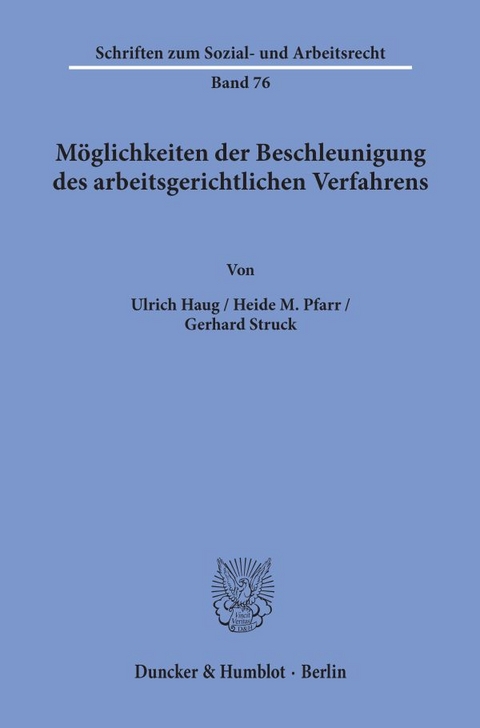 M&ouml;glichkeiten der Beschleunigung des arbeitsgerichtlichen Verfahrens. - Ulrich Haug, Heide M. Pfarr, Gerhard Struck