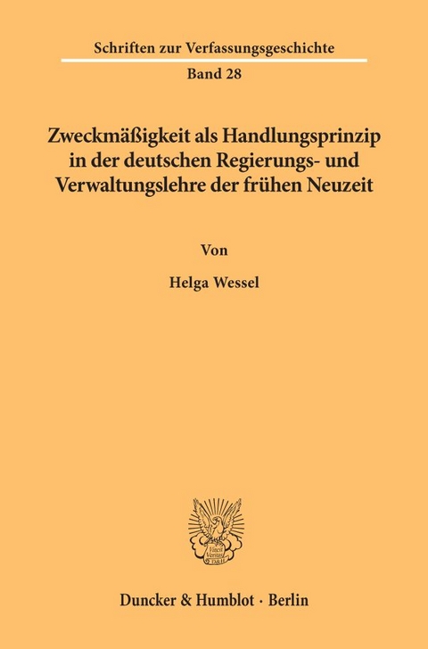 Zweckm&auml;&szlig;igkeit als Handlungsprinzip in der deutschen Regierungs- und Verwaltungslehre der fr&uuml;hen Neuzeit. - Helga Wessel