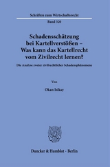 Schadenssch&auml;tzung bei Kartellverst&ouml;&szlig;en &ndash; Was kann das Kartellrecht vom Zivilrecht lernen? - Okan Isikay