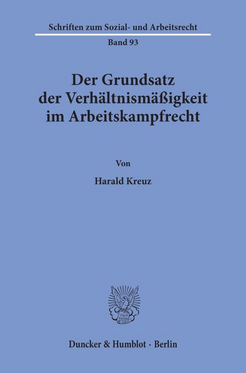 Der Grundsatz der Verh&auml;ltnism&auml;&szlig;igkeit im Arbeitskampfrecht. - Harald Kreuz