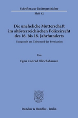 Die uneheliche Mutterschaft im alt&ouml;sterreichischen Polizeirecht des 16. bis 18. Jahrhunderts, dargestellt am Tatbestand der Fornication. - Egon Conrad Ellrichshausen