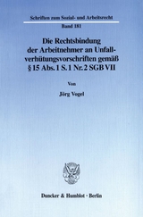 Die Rechtsbindung der Arbeitnehmer an Unfallverh&uuml;tungsvorschriften gem&auml;&szlig; &sect; 15 Abs. 1 S. 1 Nr. 2 SGB VII. - J&ouml;rg Vogel