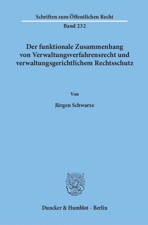 Der funktionale Zusammenhang von Verwaltungsverfahrensrecht und verwaltungsgerichtlichem Rechtsschutz. - J&uuml;rgen Schwarze