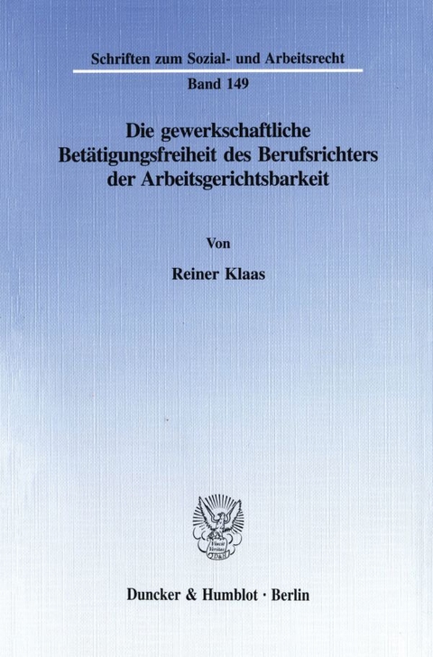 Die gewerkschaftliche Bet&auml;tigungsfreiheit des Berufsrichters der Arbeitsgerichtsbarkeit. - Reiner Klaas