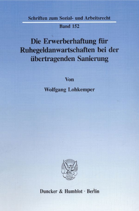 Die Erwerberhaftung f&uuml;r Ruhegeldanwartschaften bei der &uuml;bertragenden Sanierung. - Wolfgang Lohkemper