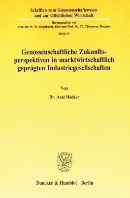 Genossenschaftliche Zukunftsperspektiven in marktwirtschaftlich gepr&auml;gten Industriegesellschaften. - Axel H&auml;cker