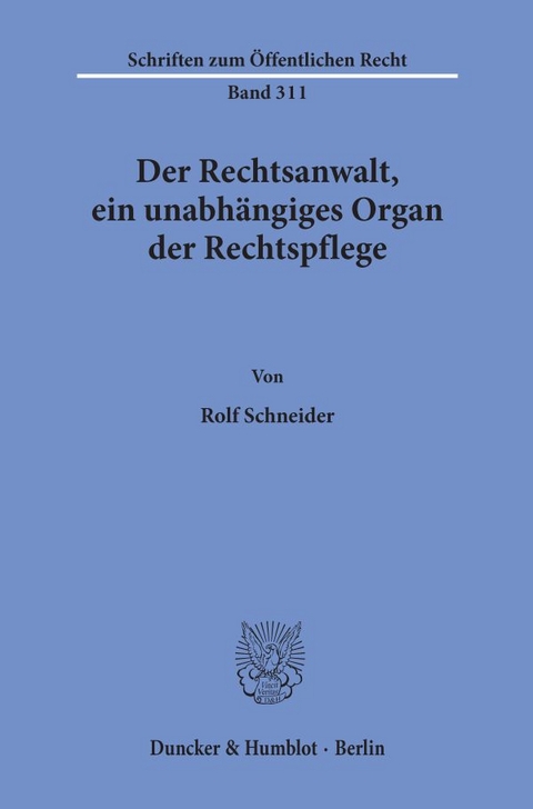 Der Rechtsanwalt, ein unabh&auml;ngiges Organ der Rechtspflege. - Rolf Schneider