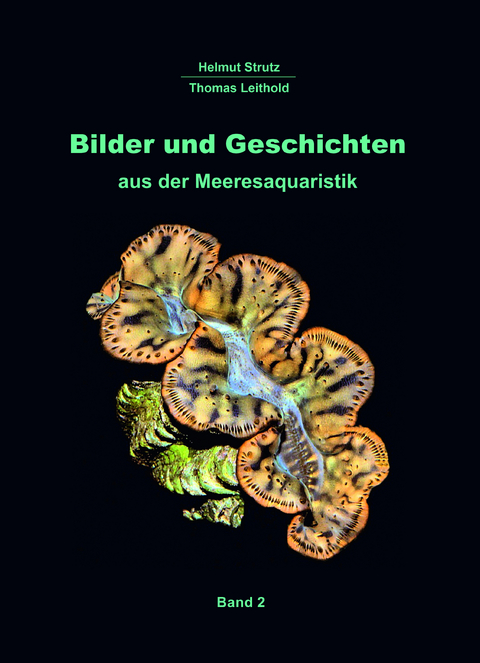 Bilder und Geschichten aus der Meeresaquaristik Band 2 - Helmut Strutz, Thomas Leithold