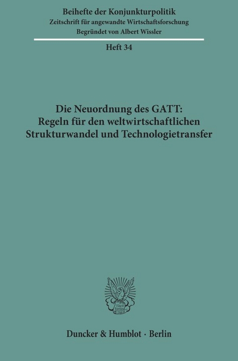 Die Neuordnung des GATT: Regeln f&uuml;r den weltwirtschaftlichen Strukturwandel und Technologietransfer.