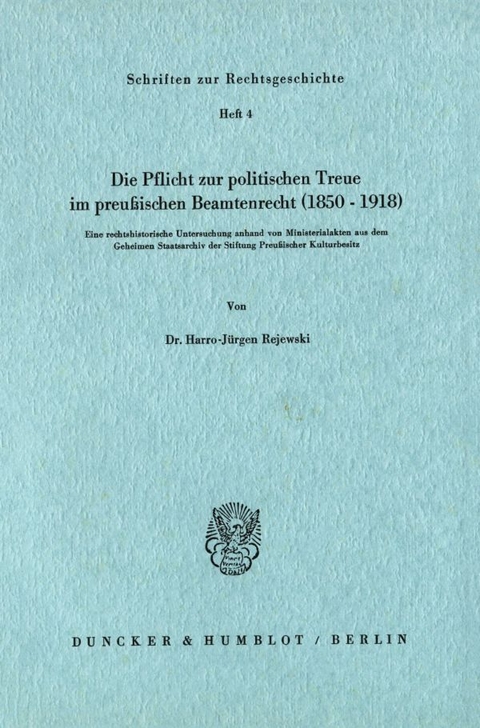 Die Pflicht zur politischen Treue im preu&szlig;ischen Beamtenrecht (1850&ndash;1918). - Harro-J&uuml;rgen Rejewski