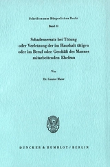 Schadensersatz bei T&ouml;tung oder Verletzung der im Haushalt t&auml;tigen oder im Beruf oder Gesch&auml;ft des Ehemannes mitarbeitenden Ehefrau. - Gunter Maier