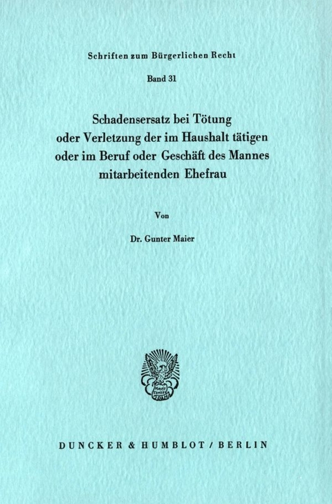 Schadensersatz bei T&ouml;tung oder Verletzung der im Haushalt t&auml;tigen oder im Beruf oder Gesch&auml;ft des Ehemannes mitarbeitenden Ehefrau. - Gunter Maier
