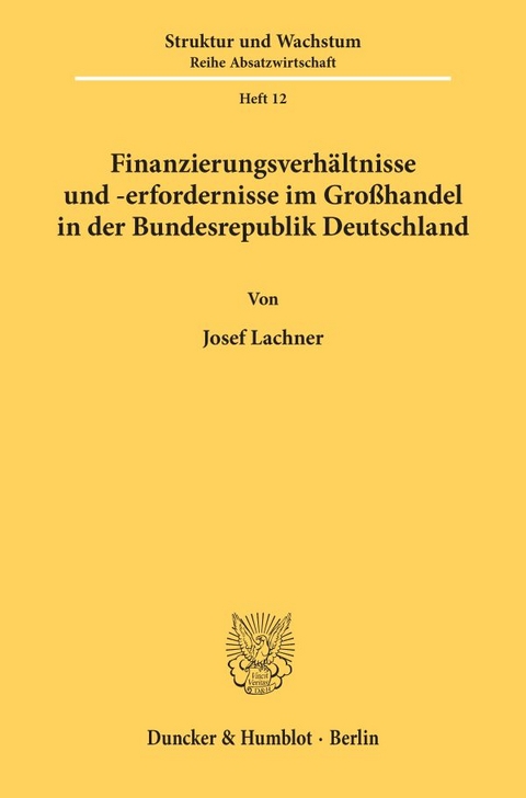 Finanzierungsverh&auml;ltnisse und -erfordernisse im Gro&szlig;handel in der Bundesrepublik Deutschland. - Josef Lachner