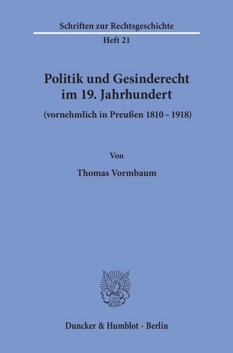 Politik und Gesinderecht im 19. Jahrhundert (vornehmlich in Preu&szlig;en 1810&ndash;1918). - Thomas Vormbaum