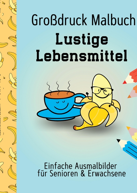 Großdruck Malbuch für Senioren und Erwachsene Lustige Lebensmittel Extra Große Motive Dicke Linien für Anfänger Geschenk für Rentner, Seniorenheim, Oma, Opa - Hardy Haar
