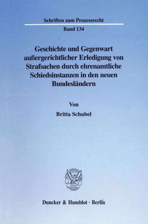 Geschichte und Gegenwart au&szlig;ergerichtlicher Erledigung von Strafsachen durch ehrenamtliche Schiedsinstanzen in den neuen Bundesl&auml;ndern. - Britta Schubel
