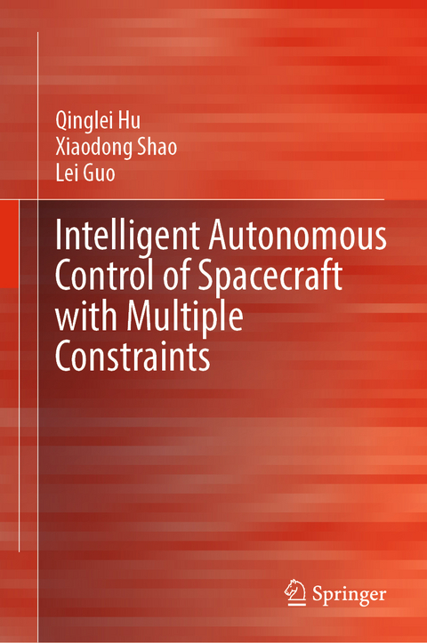 Intelligent Autonomous Control of Spacecraft with Multiple Constraints - Qinglei Hu, Xiaodong Shao, Lei Guo