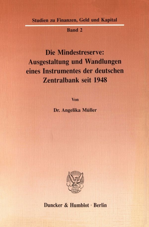 Die Mindestreserve: Ausgestaltung und Wandlungen eines Instrumentes der deutschen Zentralbank seit 1948. - Angelika M&uuml;ller