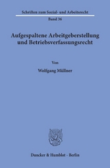 Aufgespaltene Arbeitgeberstellung und Betriebsverfassungsrecht. - Wolfgang M&uuml;llner