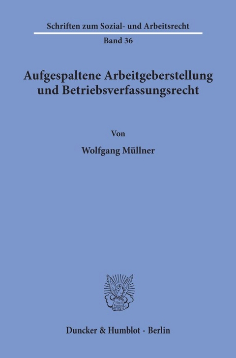 Aufgespaltene Arbeitgeberstellung und Betriebsverfassungsrecht. - Wolfgang M&uuml;llner