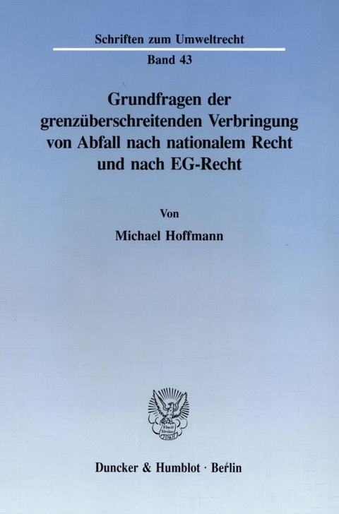 Grundfragen der grenz&uuml;berschreitenden Verbringung von Abfall nach nationalem Recht und nach EG-Recht. - Michael Hoffmann