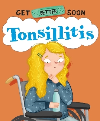 Get Better Soon!: Tonsillitis - Anita Ganeri